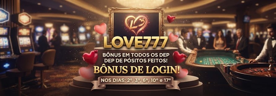 Banner promocional do Love777 em fundo de casino, com logomarca de coração e texto: BÔNUS EM TODOS OS DEP DE PÓSITOS FEITOS! BÔNUS DE LOGIN! NOS DIAS: 2º, 3º, 6º, 10º e 17º.