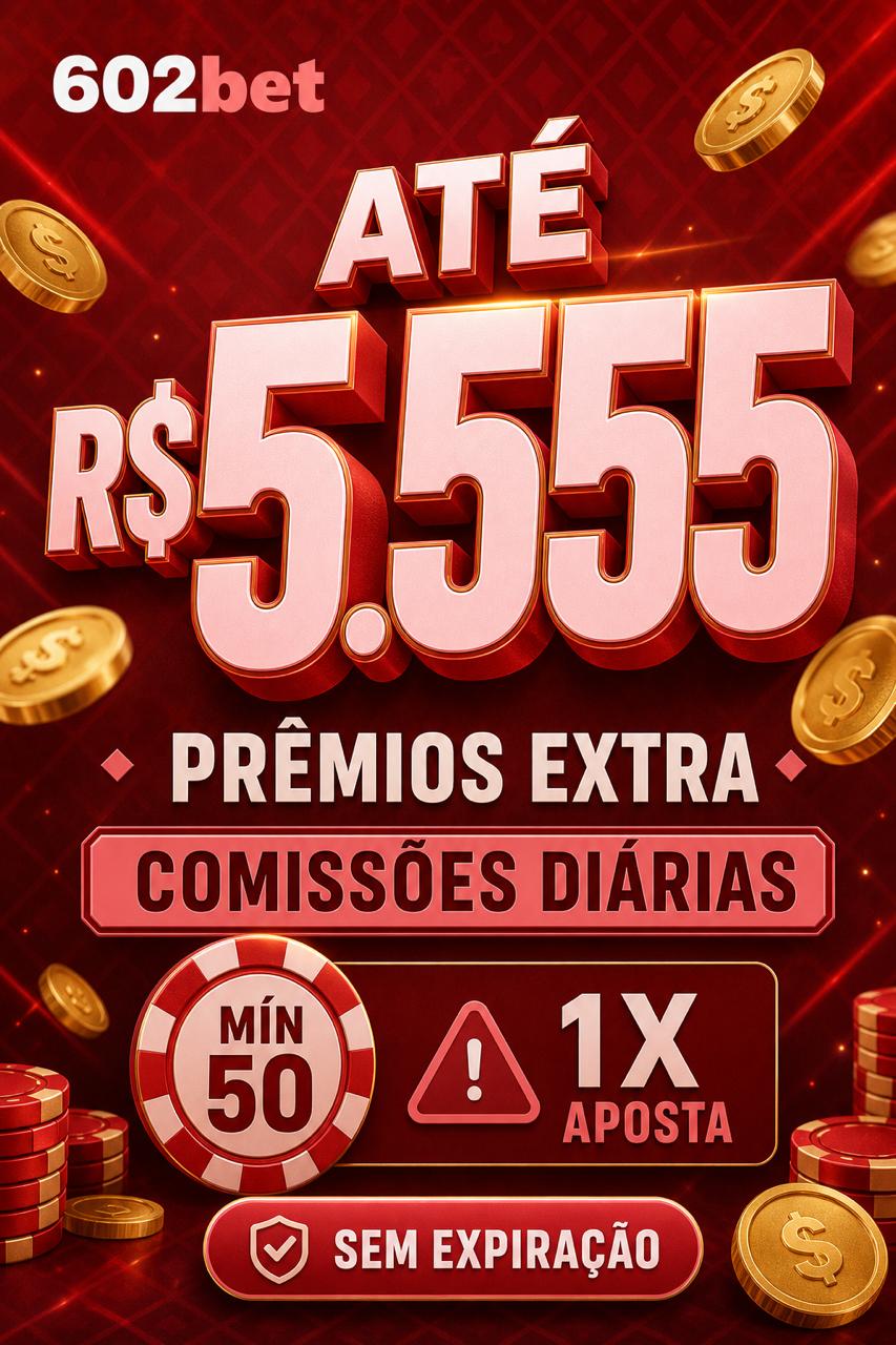 Cartaz 602bet premios extra nas comissoes diarias ate 5.555, min 50 de comissao, 1x aposta, sem data de fim