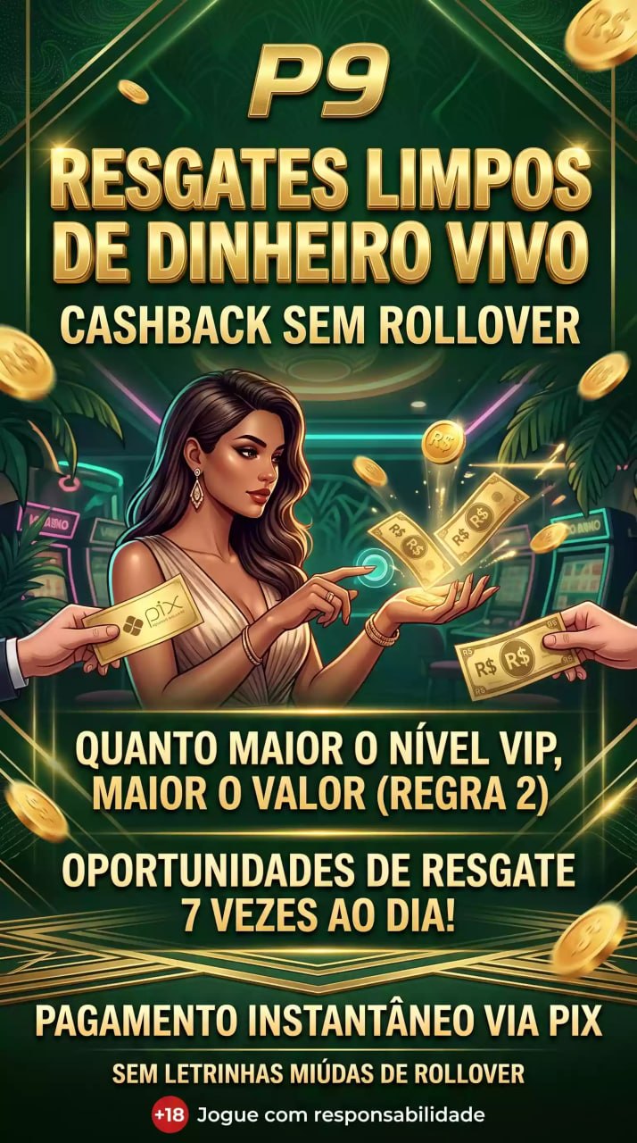 P9 cassino online Brasil cashback diário sem rollover, resgate até 7 vezes ao dia com bônus VIP e saque instantâneo de dinheiro real via PIX